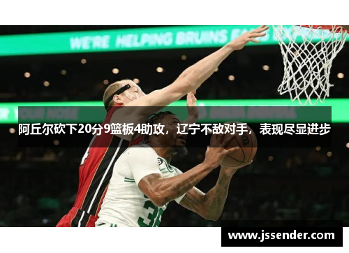 阿丘尔砍下20分9篮板4助攻，辽宁不敌对手，表现尽显进步